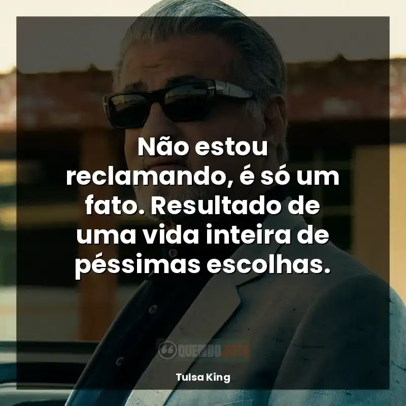 Não estou reclamando, é só um fato. Resultado de uma vida inteira de péssimas escolhas.