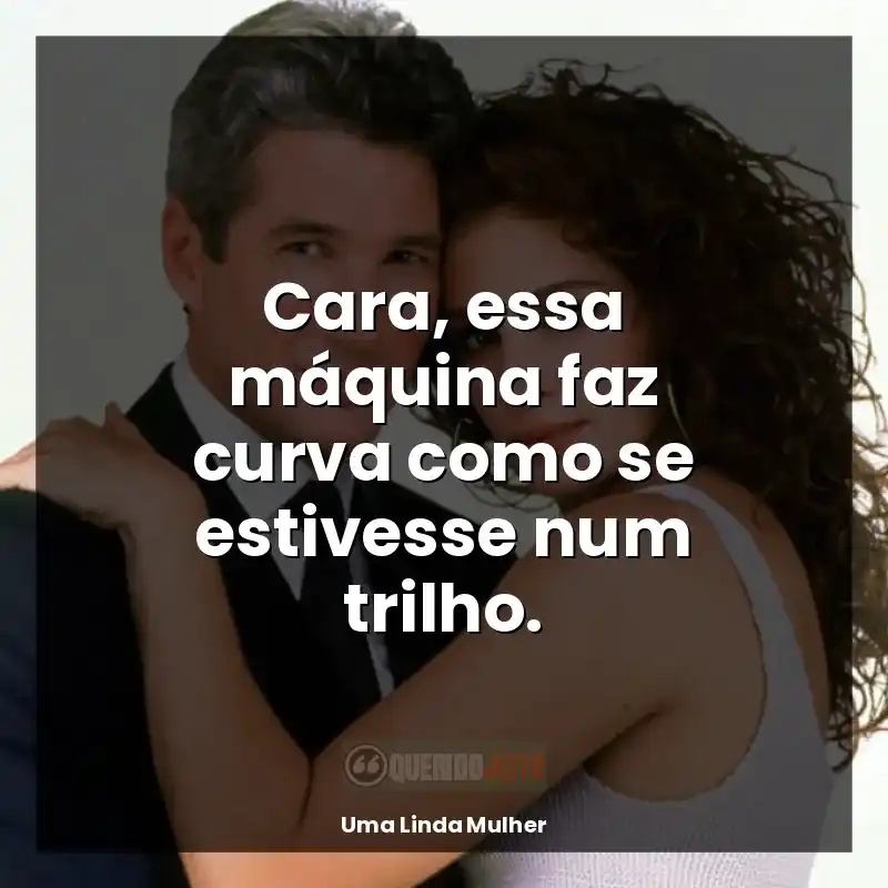 Frases do Filme Uma Linda Mulher: Cara, essa máquina faz curva como se estivesse num trilho.