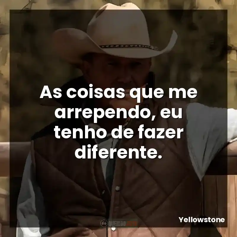 As coisas que me arrependo, eu tenho de fazer diferente.