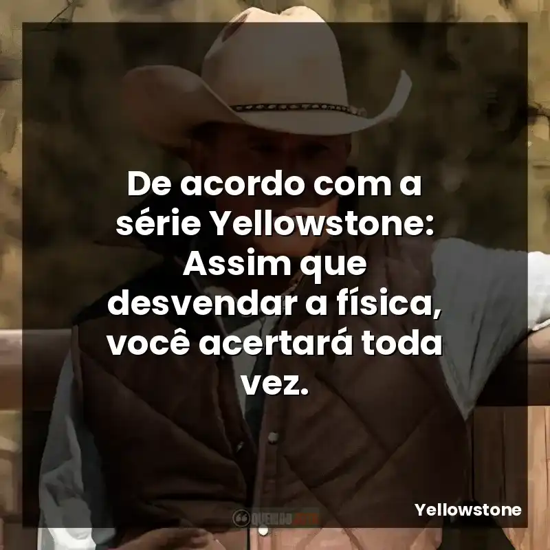 De acordo com a série Yellowstone: Assim que desvendar a física, você acertará toda vez.