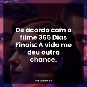 De acordo com o filme 365 Dias Finais: A vida me deu outra chance.