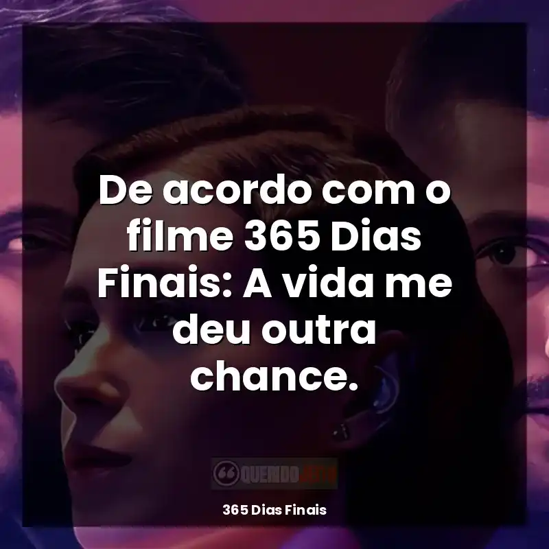 365 Dias Finais frases do filme: De acordo com o filme 365 Dias Finais: A vida me deu outra chance.