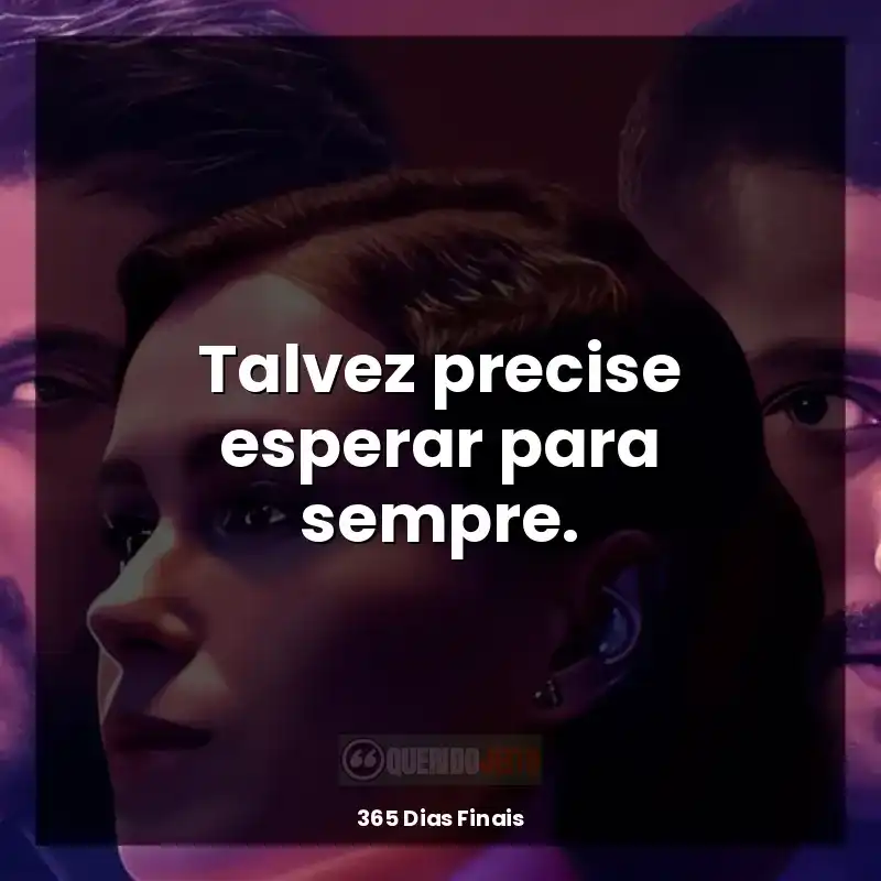 Frases do filme 365 Dias Finais: Talvez precise esperar para sempre.