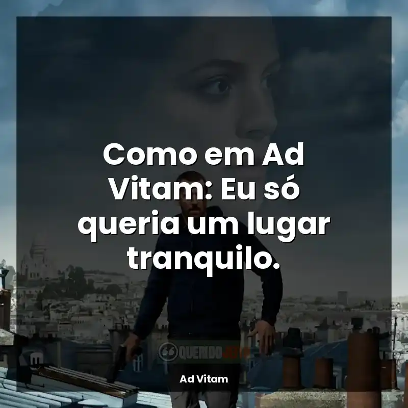 Como em Ad Vitam: Eu só queria um lugar tranquilo.