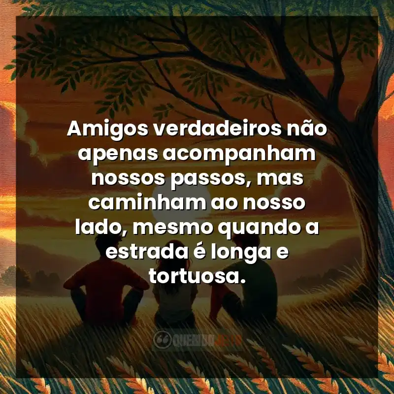 Frases de efeito de Amizade: Amigos verdadeiros não apenas acompanham nossos passos, mas caminham ao nosso lado, mesmo quando a estrada é longa e tortuosa.