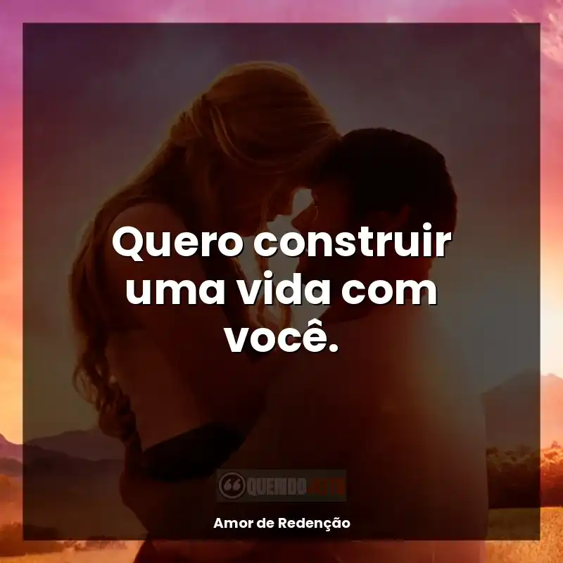 Quero construir uma vida com você.