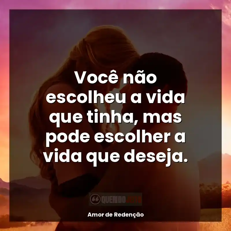 Você não escolheu a vida que tinha, mas pode escolher a vida que deseja.