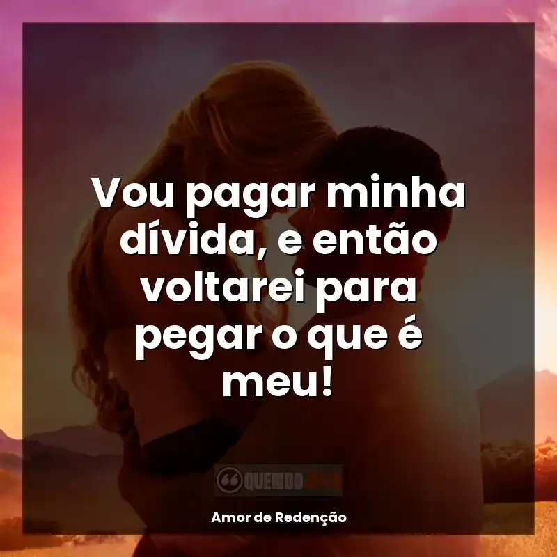 Vou pagar minha dívida, e então voltarei para pegar o que é meu!