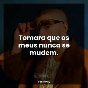 Tomara que os meus nunca se mudem.