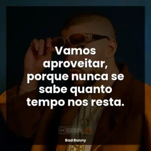Vamos aproveitar, porque nunca se sabe quanto tempo nos resta.