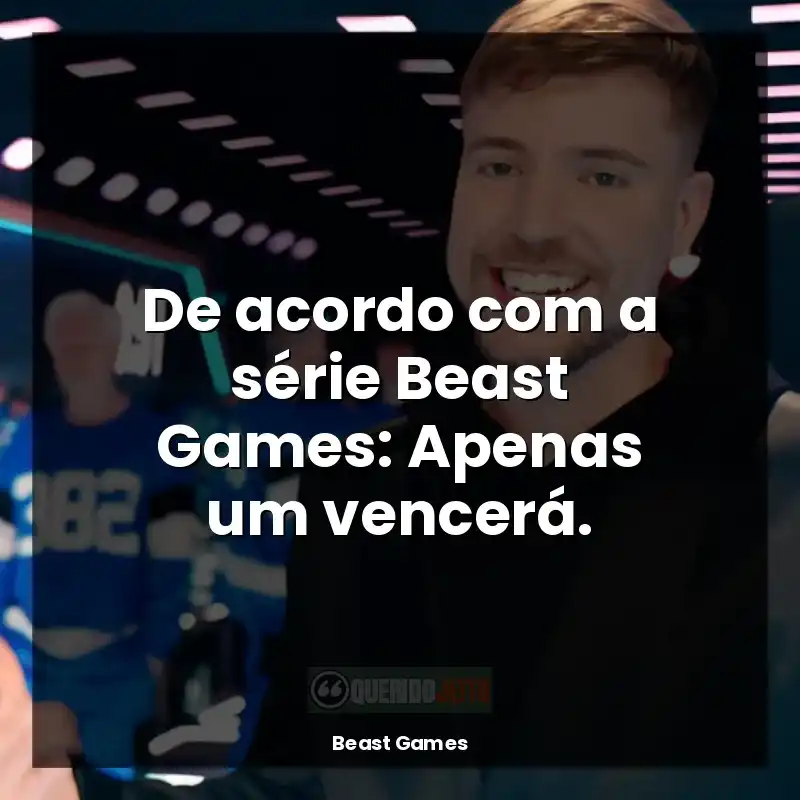De acordo com a série Beast Games: Apenas um vencerá.