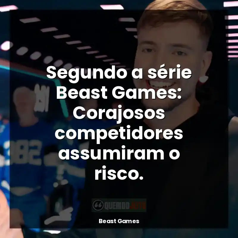 Segundo a série Beast Games: Corajosos competidores assumiram o risco.