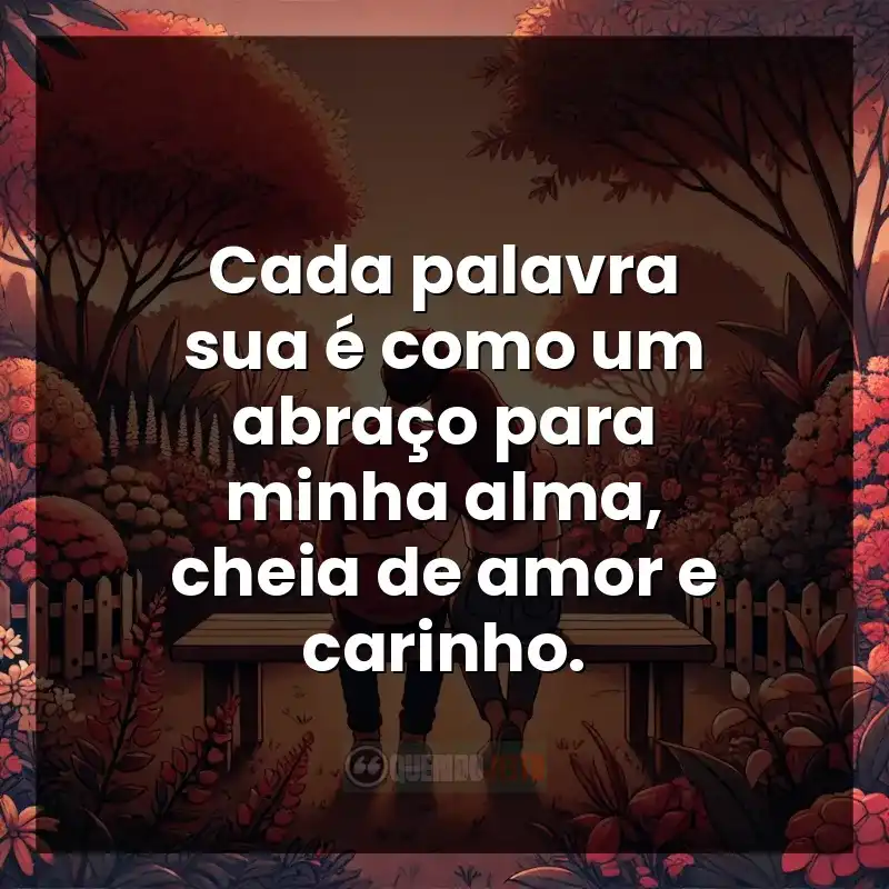 Frases de Carinho: Cada palavra sua é como um abraço para minha alma, cheia de amor e carinho.