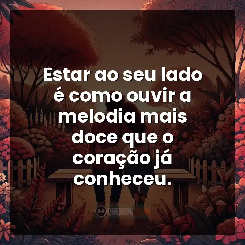 Frases marcantes de Carinho: Estar ao seu lado é como ouvir a melodia mais doce que o coração já conheceu.