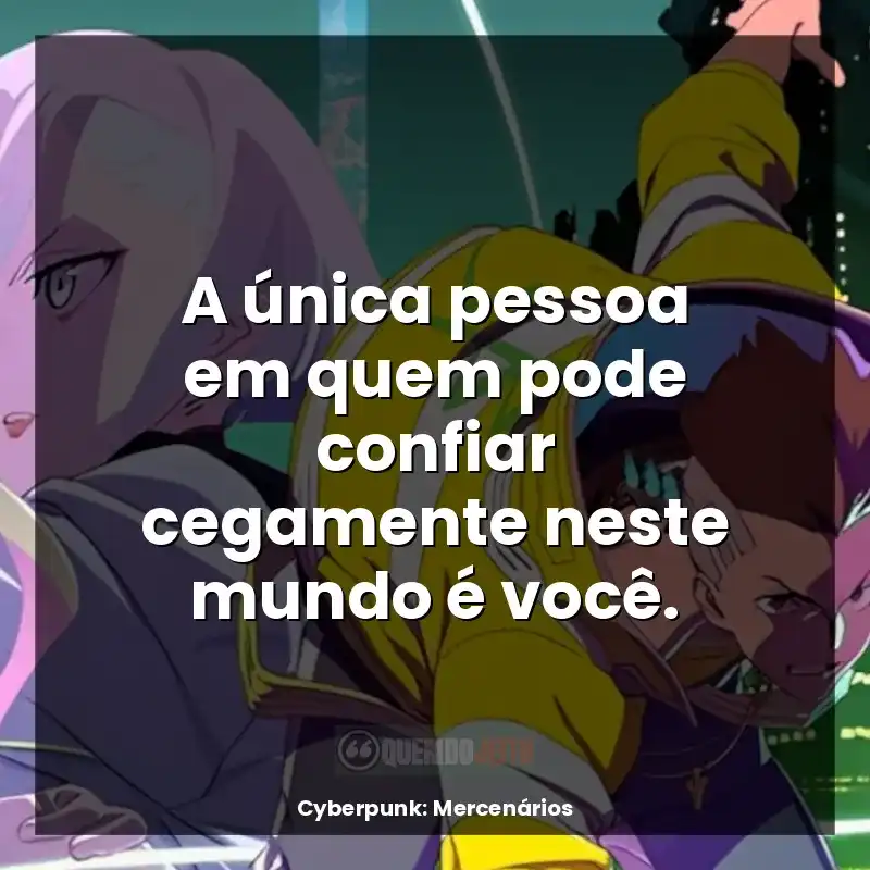 Frases Cyberpunk: Mercenários série: A única pessoa em quem pode confiar cegamente neste mundo é você.