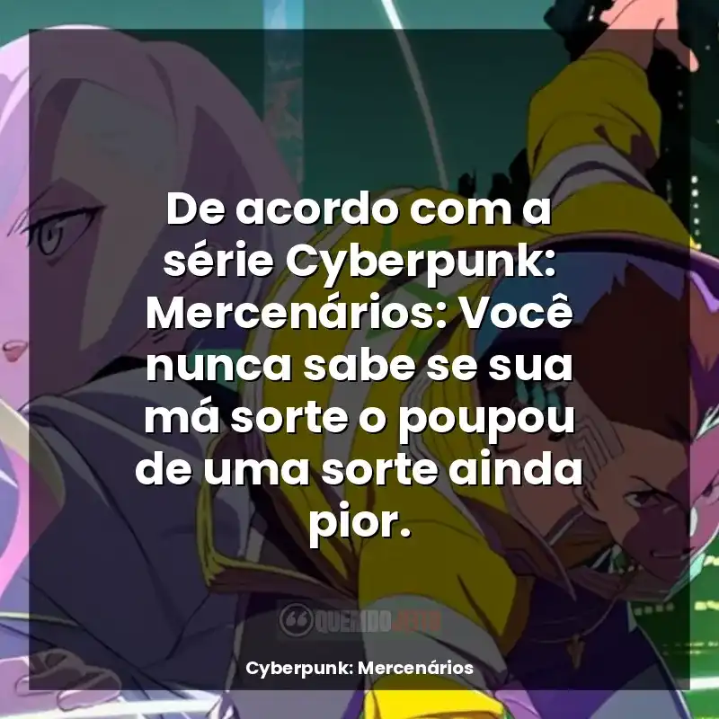 Série Cyberpunk: Mercenários frases: De acordo com a série Cyberpunk: Mercenários: Você nunca sabe se sua má sorte o poupou de uma sorte ainda pior.