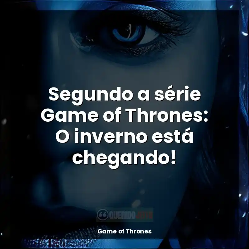 Segundo a série Game of Thrones: O inverno está chegando!