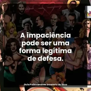 A impaciência pode ser uma forma legítima de defesa.
