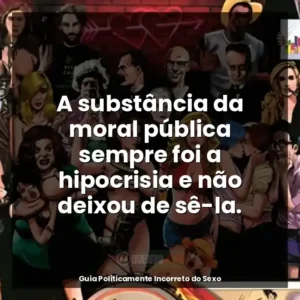 A substância da moral pública sempre foi a hipocrisia e não deixou de sê-la.