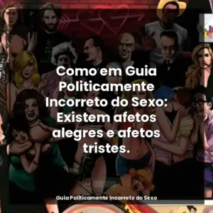 Como em Guia Politicamente Incorreto do Sexo: Existem afetos alegres e afetos tristes.
