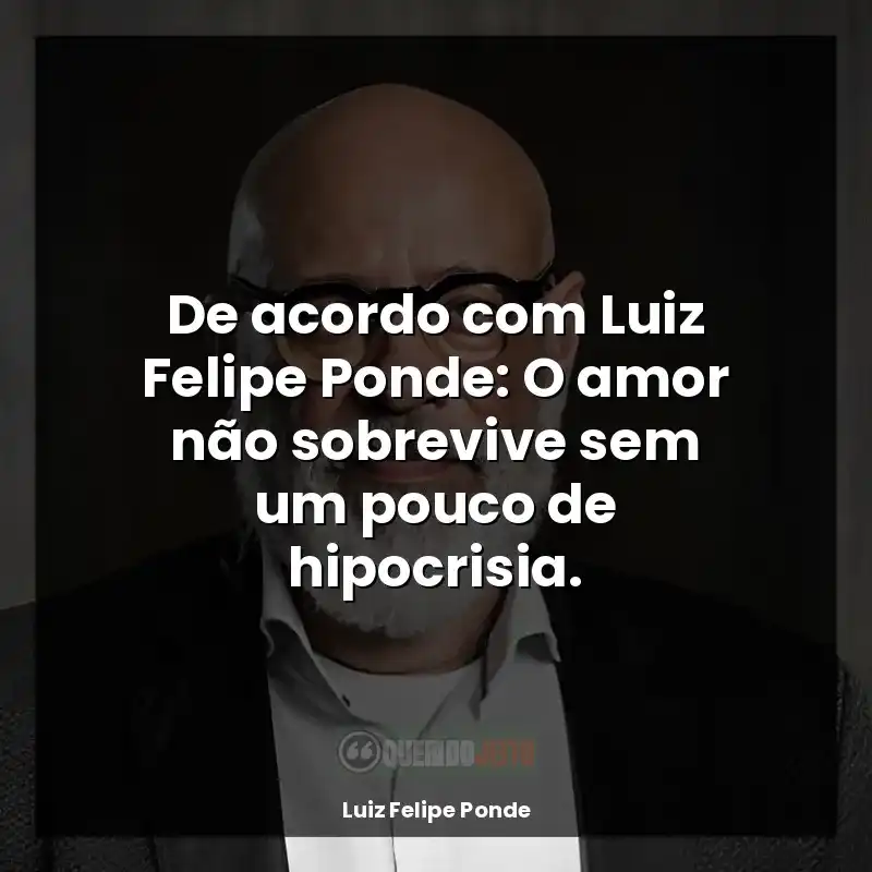 Autor Luiz Felipe Ponde frases: De acordo com Luiz Felipe Ponde: O amor não sobrevive sem um pouco de hipocrisia.