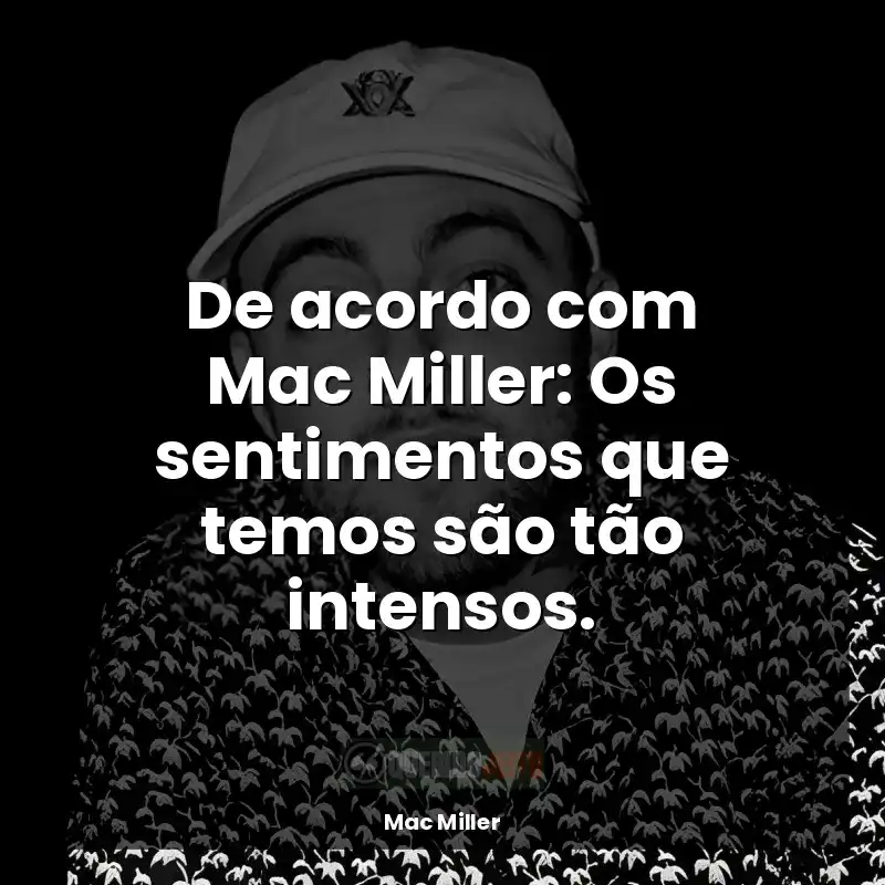 Frases de Mac Miller rapper: De acordo com Mac Miller: Os sentimentos que temos são tão intensos.