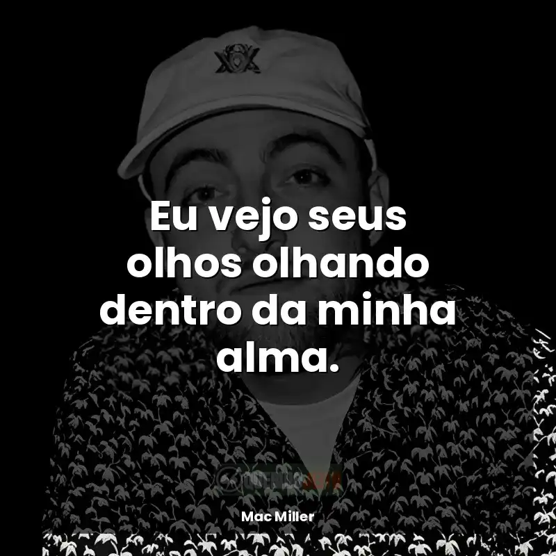 Mac Miller frases do rapper: Eu vejo seus olhos olhando dentro da minha alma.