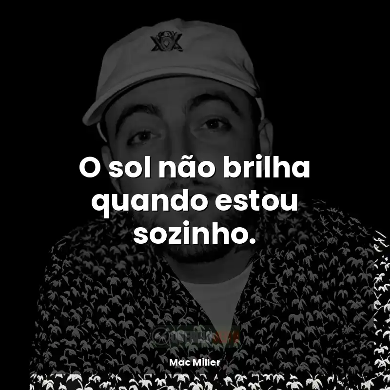 Frase rapper Mac Miller: O sol não brilha quando estou sozinho.