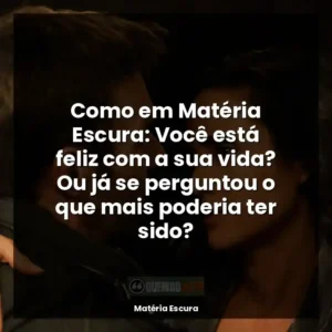 Como em Matéria Escura: Você está feliz com a sua vida? Ou já se perguntou o que mais poderia ter sido?