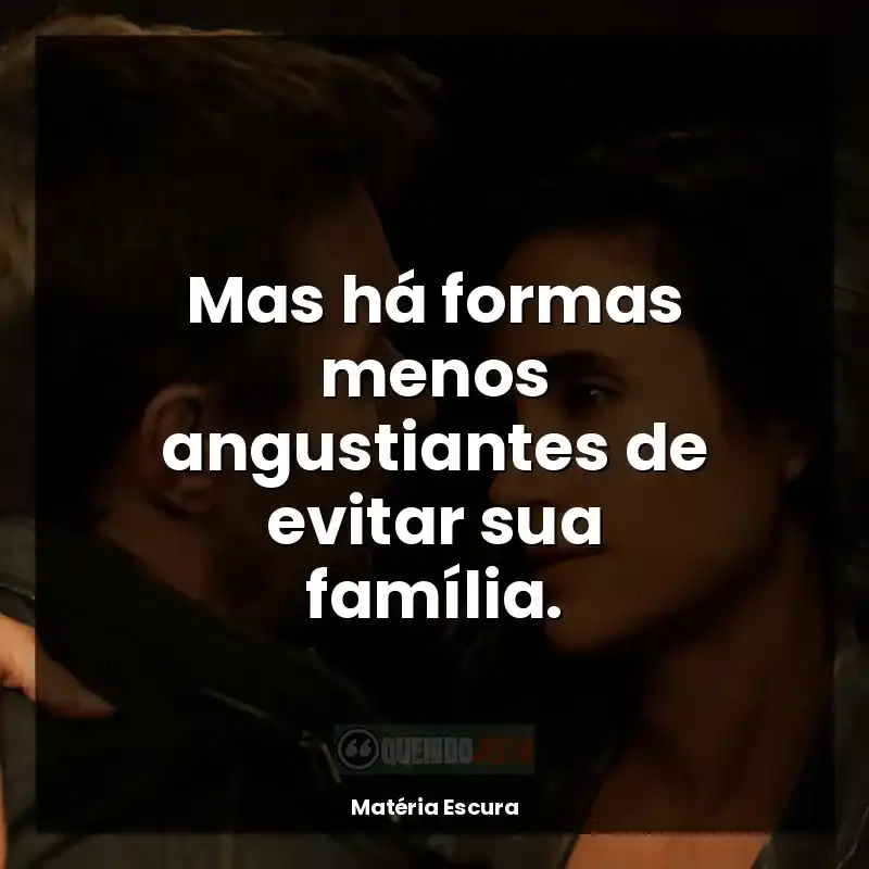 Matéria Escura frases da série: Mas há formas menos angustiantes de evitar sua família.