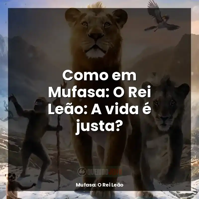 Como em Mufasa: O Rei Leão: A vida é justa?