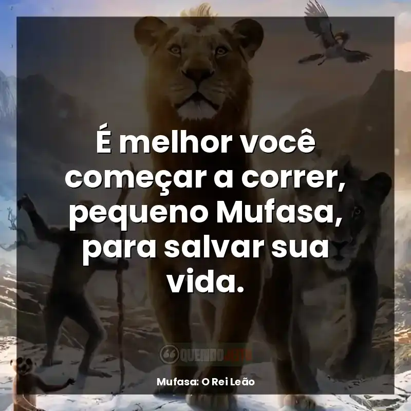 É melhor você começar a correr, pequeno Mufasa, para salvar sua vida.