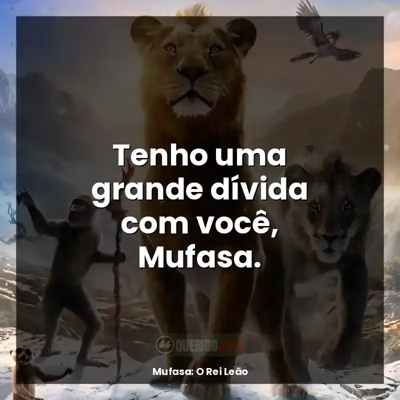Tenho uma grande dívida com você, Mufasa.