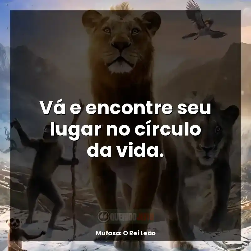 Vá e encontre seu lugar no círculo da vida.