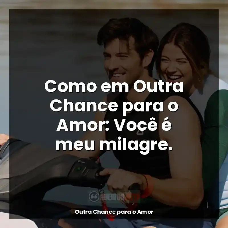 Como em Outra Chance para o Amor: Você é meu milagre.