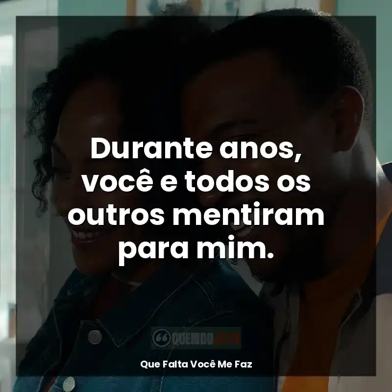 Durante anos, você e todos os outros mentiram para mim.