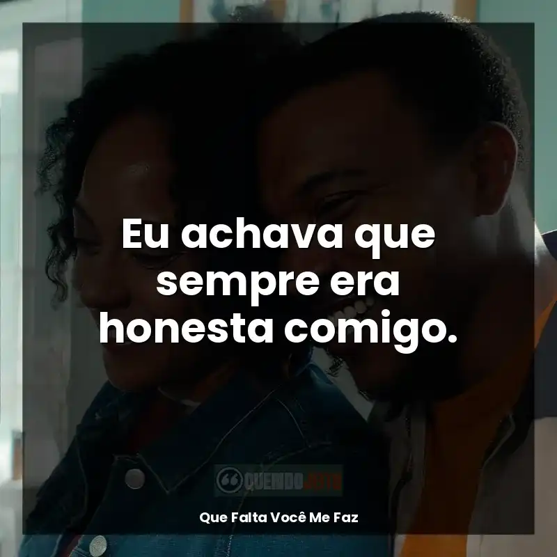 Eu achava que sempre era honesta comigo.