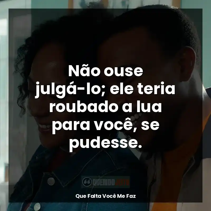 Não ouse julgá-lo; ele teria roubado a lua para você, se pudesse.
