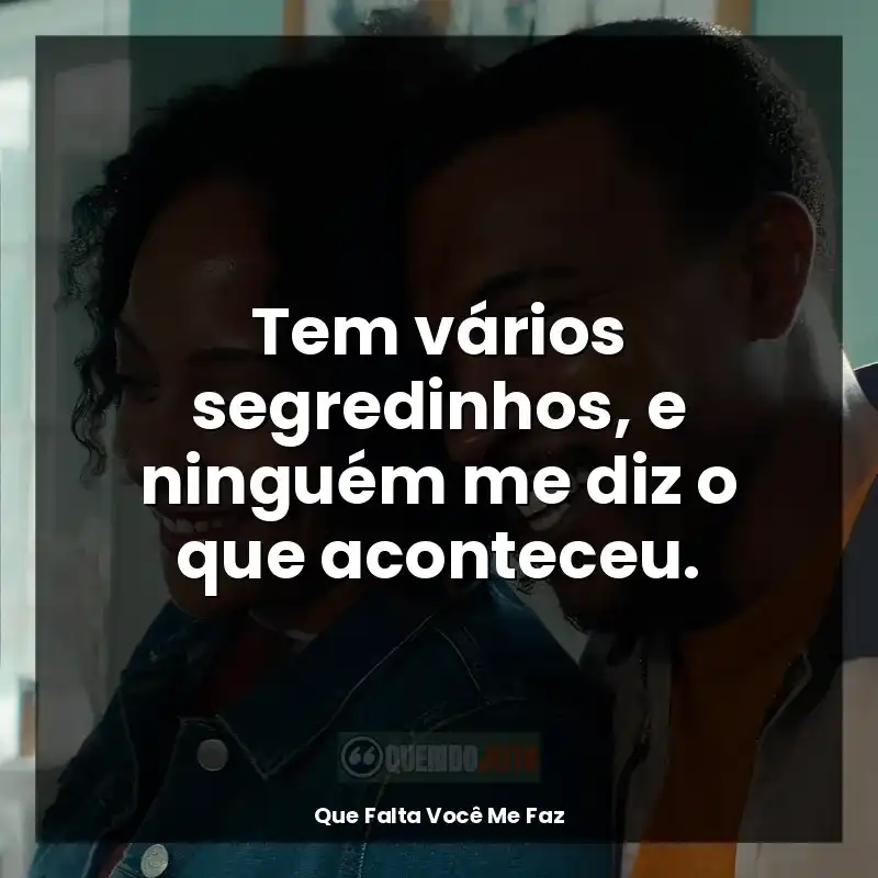 Tem vários segredinhos, e ninguém me diz o que aconteceu.