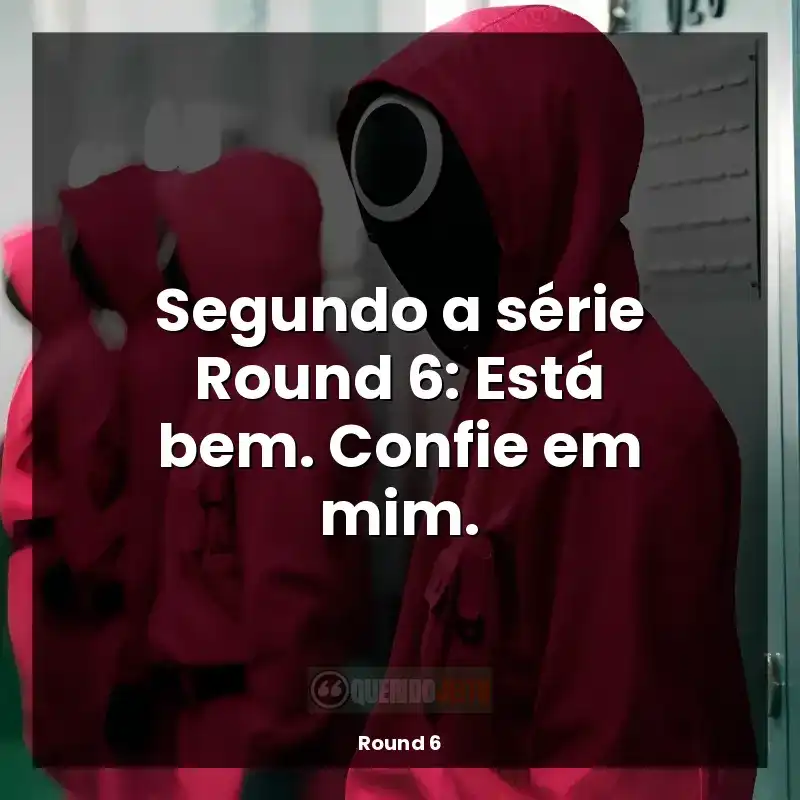 Frases de efeito da série Round 6: Segundo a série Round 6: Está bem. Confie em mim.