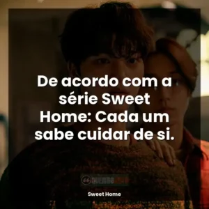 De acordo com a série Sweet Home: O meu orgulho não me paga.