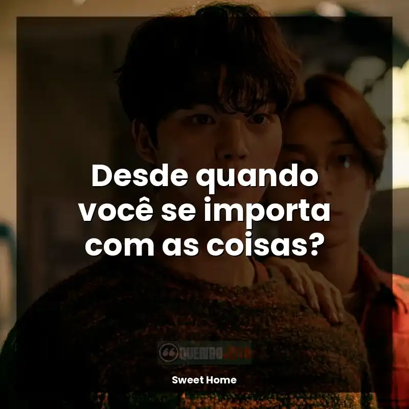 Frases de Sweet Home série: Desde quando você se importa com as coisas?
