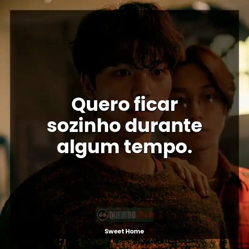 Frases de efeito da série Sweet Home: Quero ficar sozinho durante algum tempo.