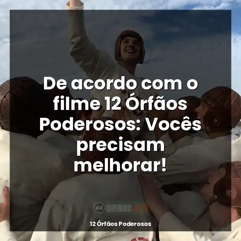 12 Órfãos Poderosos frases do filme: De acordo com o filme 12 Órfãos Poderosos: Vocês precisam melhorar!