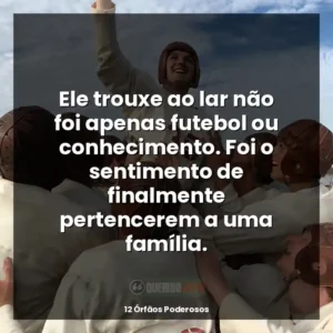 Ele trouxe ao lar não foi apenas futebol ou conhecimento. Foi o sentimento de finalmente pertencerem a uma família.