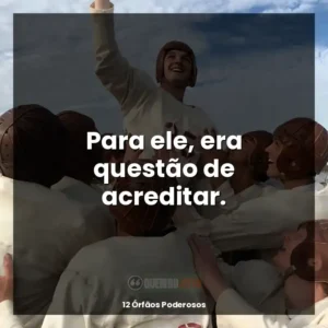 Para ele, era questão de acreditar.