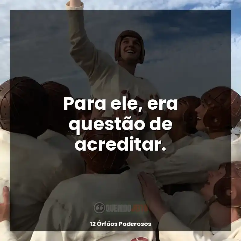 Frases de efeito do filme 12 Órfãos Poderosos: Para ele, era questão de acreditar.