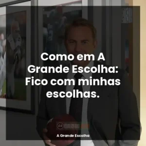 Como em A Grande Escolha: Fico com minhas escolhas.