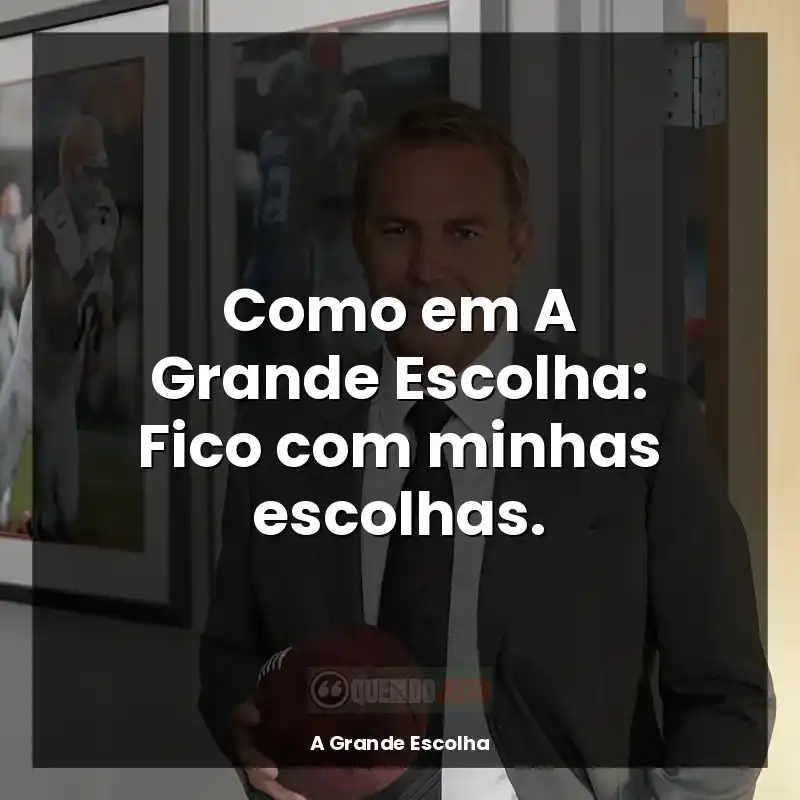 Frases do filme A Grande Escolha: Como em A Grande Escolha: Fico com minhas escolhas.