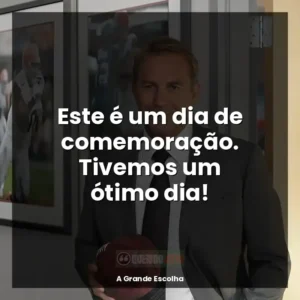 Este é um dia de comemoração. Tivemos um ótimo dia!